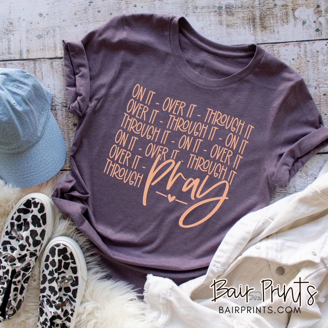 Pray On It Through It, Over It Screen Printed T-Shirt