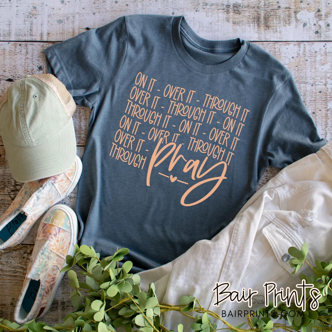 Pray On It Through It, Over It Screen Printed T-Shirt